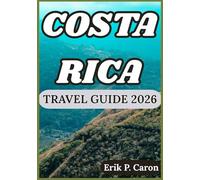COSTA RICA TRAVEL GUIDE 2026: Exploring the Heart of Central America: Culture, Wildlife, and Adventure Awaits