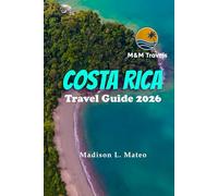 COSTA RICA Travel Guide 2026: From San José to the Nicoya Peninsula - Rainforests, Volcanoes, and the Pura Vida Spirit of Central America
