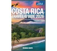 COSTA RICA TRAVEL GUIDE 2026: Your companion for Beaches, National Parks, Volcanoes, Wildlife, Pura Vida Culture & EcoTourism