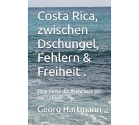 Costa Rica, zwischen Dschungel, Fehlern & Freiheit .: Eine Reise die mehr war als nur Urlaub.