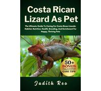 COSTA RICAN LIZARD AS PET: The Ultimate Guide To Caring For Costa Rican Lizards: Habitat, Nutrition, Health, Breeding, And Enrichment For Happy, Thriving Pets