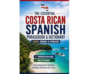 Costa Rican Spanish Phrasebook & Dictionary for Travel: A Complete Guide to Local Phrases, Cultural Tips, and an Essential A to Z Dictionary for Travelers