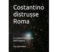 Costantino distrusse Roma: La caduta entropica dell'Impero