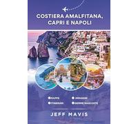 Costiera Amalfitana, Capri e Napoli: La tua guida di viaggio definitiva alle meravigliose gemme costiere italiane, ai tesori nascosti e alle delizie culturali