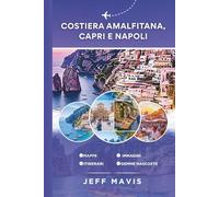 Costiera Amalfitana, Capri e Napoli: La tua guida di viaggio definitiva alle meravigliose gemme costiere italiane, ai tesori nascosti e alle delizie culturali