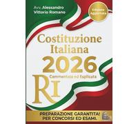 Costituzione Italiana 2026 Commentata ed Esplicata in Versione Integrale Aggiornata: Per Corsi, Concorsi, Esami, Scuola e Per Tutti gli Appassionati. Ordinamento della Repubblica Italiana Aggiornato
