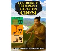 Costruire e Decifrare i Caratteri Cinesi: Un Metodo Mnemotecnico per Impararli con Facilità