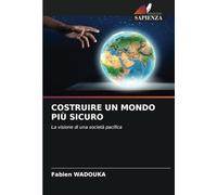 COSTRUIRE UN MONDO PIÙ SICURO: La visione di una società pacifica