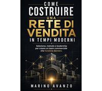 Costruire una rete di vendita in tempi moderni: Selezione, metodo e Leadership per creare un Team commerciale che funziona davvero