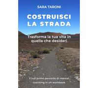 Costruisci la strada: Trasforma la tua vita in quella che desideri