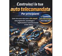 Costruisci la tua auto telecomandata Per principianti: Guida visiva passo dopo passo a 20+ progetti sulla progettazione, assemblaggio e ... telecomandati ad alta velocità Edizione 2026