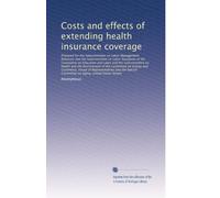 Costs and effects of extending health insurance coverage: Prepared for the Subcommittee on Labor-Manageme...