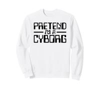 Costume Cyborg Pretend I 'M A Cyborg Robot Android Halloween Sweatshirt