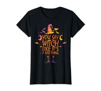 Costume d'halloween Amusant « You Say Witch Like It's a Bad Thing » T-Shirt