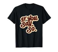 Costume drôle avec emblème « If You Say So Saying So » T-Shirt