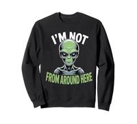 Costume étrange et drôle « I'm Not from Around Here » Sweatshirt