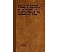 Costume in England - A History of Dress from the Earliest Period Until the Close of the Eighteenth Century Fairholt, F. (Auteur)