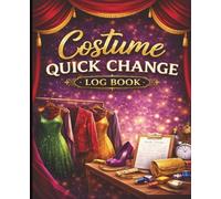 Costume Quick Change Log Book: Backstage Wardrobe Change Tracker for Theater, Dance, Musicals & Stage Crew