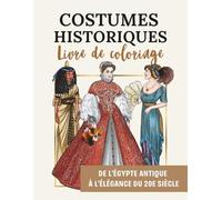 Costumes historiques - Livre de coloriage : De l’Égypte antique à l’élégance du 20e siècle: 50 dessins à colorier retraçant la mode (Moyen Âge, Renaissance, victorien, Art nouveau, années folles)