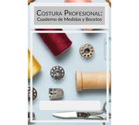 Costura Profesional: Cuaderno de Medidas y Bocetos: Herramienta técnica para modistas, sastres y diseñadores. Incluye doble página por prenda: una ... tapa blanda, tamaño 6x9 pulgadas, interior en