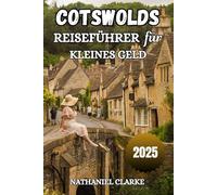 COSTWOLDS REISEFÜHRER für KLEINES GELD: So erkunden Sie die Cotswolds im Jahr 2025, ohne Ihr Budget zu sprengen - Spaziergänge, Aufenthalte und Sehenswürdigkeiten für weniger Geld