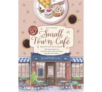 Cosy Cuisine - Small Town Café - Les recettes de vos moments cosy: Douceurs des 4 saisons - Chaï latte d'automne, cinnamon rolls, tarte aux poires, cupcakes aux fraises