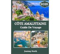 CÔTE AMALFITAINE GUIDE DE VOYAGE 2025: Positano, Ravello, Capri, Sorrente : trésors cachés, conseils locaux et itinéraires pour des aventures côtières inoubliables