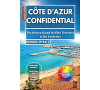 Côte D’azur Confidential: The Riviera Guide for Elite Travelers & the Yacht Set