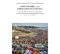 CÔTE D’IVOIRE - LA FORMATION D’UN PEUPLE: (nouvelle édition corrigée et augmentée)