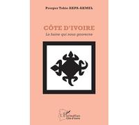 Prosper Tobie Akpa-Akmel – Côte d’Ivoire: La haine qui nous gouverne – Essai – Broché