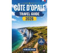 CÔTE D’OPALE TRAVEL GUIDE 2026: Explore Beaches, Cliffs, Villages, Culture, and Coastal Adventures