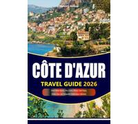 CÔTE D'AZUR TRAVEL GUIDE 2026-2027: French Riviera Beaches, Nice, Cannes, Monaco, Saint-Tropez, Hidden Gems and Unforgettable Mediterranean Adventures