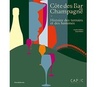 CÔTE DES BAR EN CHAMPAGNE : HISTOIRE DES TERROIRS ET DES HOMMES