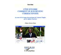 Côte d'Ivoire, comment je suis devenu cyberactiviste Au coeur de la traque des partisans de Laurent Gbagbo par le régime Ouattara - Steve Beko - L'harmattan - broché - Essai