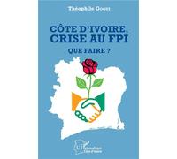 Côte d'ivoire, crise au FPI Que faire ? - Théophile Gogui - L'harmattan - broché - Essai