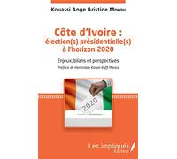 Côte d'Ivoire : élection(s) présidentielle(s) à l'horizon 2020: Enjeux, bilans et perspectives Préface de Honorable Konan Koffi Marius