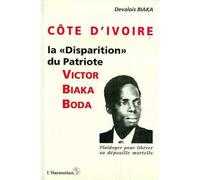 Côte-d'Ivoire : la "disparition" du patriote Victor Biaka Boda Plaidoyer pour libérer sa dépouille mortelle - Devalois Biaka - L'harmattan - broché - Livre