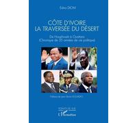 Côte d'Ivoire La traversée du désert De Houphouët à Ouattara (Chronique de 35 années de vie politique) - Edna Diom - L'harmattan - broché - Essai
