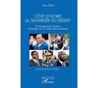 Côte d'Ivoire, la traversée du désert : de Houphouët à Ouattara (chronique de 35 années de vie politique) Edna Diom