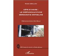 Roger Gballou – Côte d'Ivoire : le crépuscule d'une démocratie orpheline – Broché (occasion)