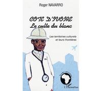 Côte d'Ivoire le culte du blanc Les territoires culturels et leurs frontières - Roger Navarro - L'harmattan - broché - Etude
