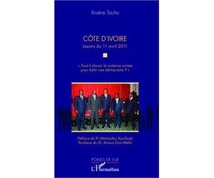Côte d'Ivoire Leçons du 11 avril 2012 "Faut-il choisir la violence armée pour bâtir une démocratie ?" - Arsène Touho - L'harmattan - broché - Essai