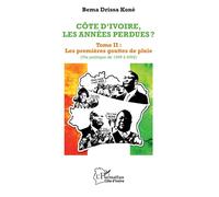 Côte d'Ivoire, les années perdues ? Tome II : Les premières gouttes de pluie (Vie politique de 1999 à 2002) - Bema Drissa Koné - L'harmattan - broché - Essai