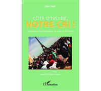Côte d'Ivoire notre cri Chroniques d'une Résistance au coeur de l'Occident - Abel Naki - L'harmattan - broché - Essai