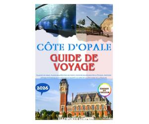 CÔTE D'OPALE GUIDE DE VOYAGE 2026: Falaises de craie, plages balayées par les vents, stations balnéaires Belle Époque, sentiers côtiers pittoresques ... ralenti le long de la côte nord de la Manche