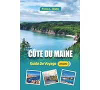 Côte Du Maine Guide De Voyage 2026: Un guide pour les aventuriers en plein air et les chercheurs de nourriture Où faire du kayak, où manger du homard, ... planifier votre voyage pour moins de foules