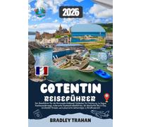 COTENTIN REISEFÜHRER 2026: Der Reiseführer für die Normandie-Halbinsel: Entdecken Sie Cherbourg, La Hague, Küstenwanderwege, malerische ... kulinarische Geheimtipps in Nordfrankreich.