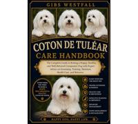 COTON DE TULÉAR CARE HANDBOOK: The Complete Guide to Raising a Happy, Healthy, and Well-Behaved Companion Dog with Expert Advice on Grooming, Training, Nutrition, Health Care, and Behavior.