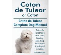Coton de Tulear or Coton. Coton de Tulear Complete Dog Manual. Coton de Tulear dog care, costs, feeding, grooming, health and training all included.