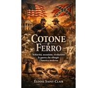 Cotone e Ferro: Schiavitù, secessione, rivoluzione: la guerra che riforgiò l’America moderna